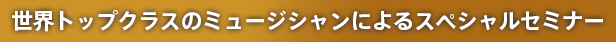 世界トップクラスのミュージシャンによるスペシャルセミナー